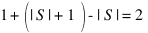 1 + (|S|+1) - |S| = 2